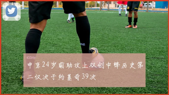 申京24岁前助攻上双创中锋历史第二仅次于约基奇39次