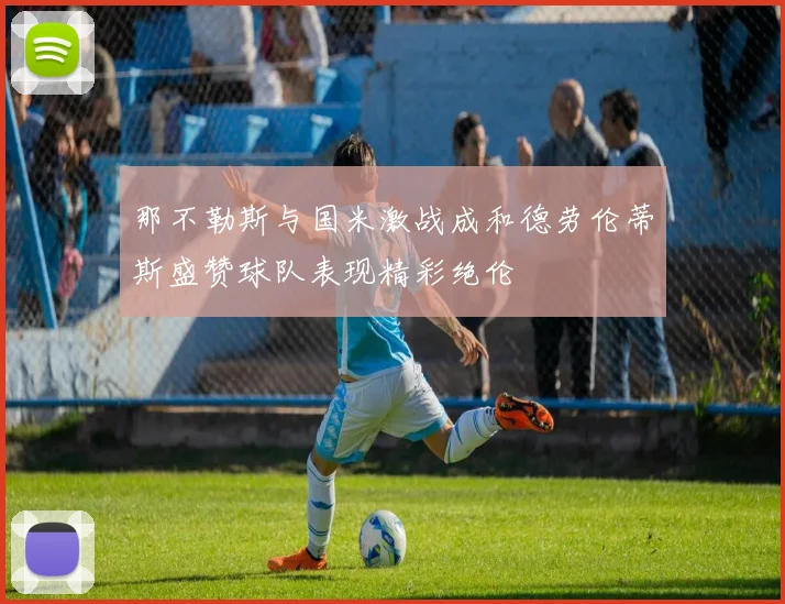 那不勒斯与国米激战成和德劳伦蒂斯盛赞球队表现精彩绝伦